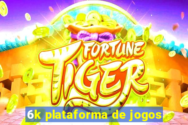 6k plataforma de jogos